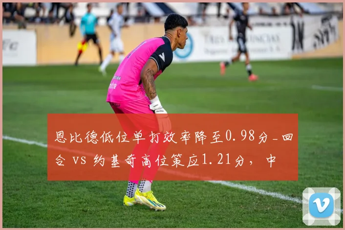 恩比德低位单打效率降至0.98分_回合 vs 约基奇高位策应1.21分，中锋打法代际差异凸显